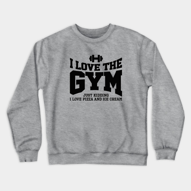 I love the gym. Just kidding, I love pizza and ...